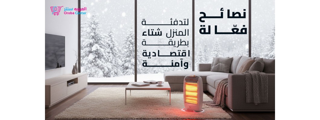 نصائح فعّالة لتدفئة المنزل شتاء بطريقة اقتصادية وآمنة